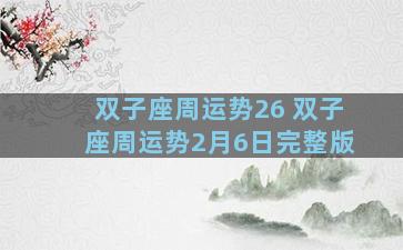 双子座周运势26 双子座周运势2月6日完整版